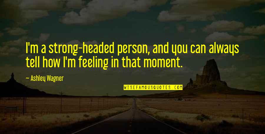 Can't Always Be Strong Quotes By Ashley Wagner: I'm a strong-headed person, and you can always