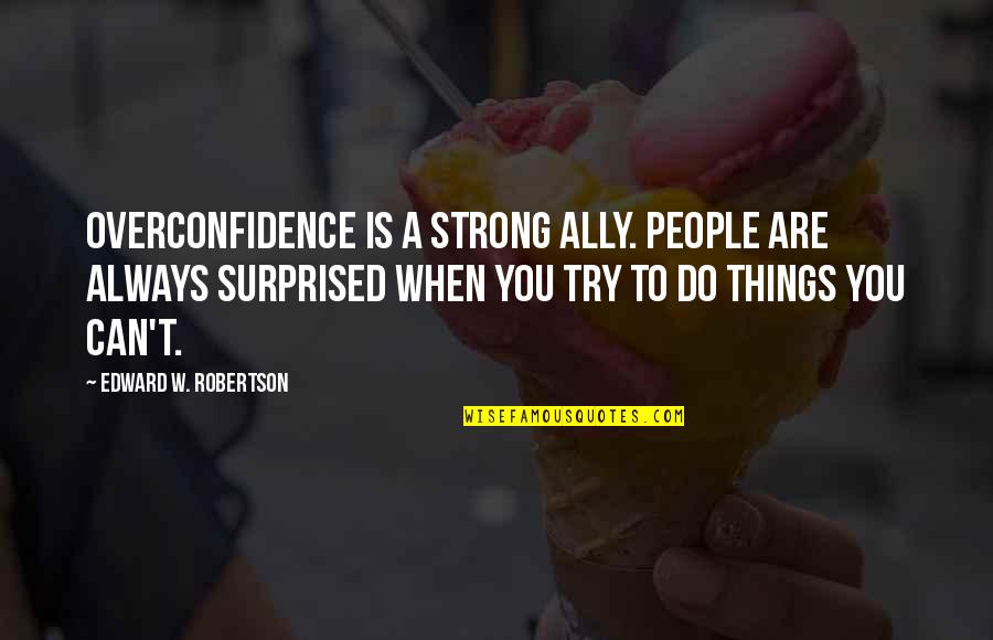 Can't Always Be Strong Quotes By Edward W. Robertson: Overconfidence is a strong ally. People are always Can't Always Be Strong Quotes By Edward W. Robertson: Overconfidence is a strong ally. People are always