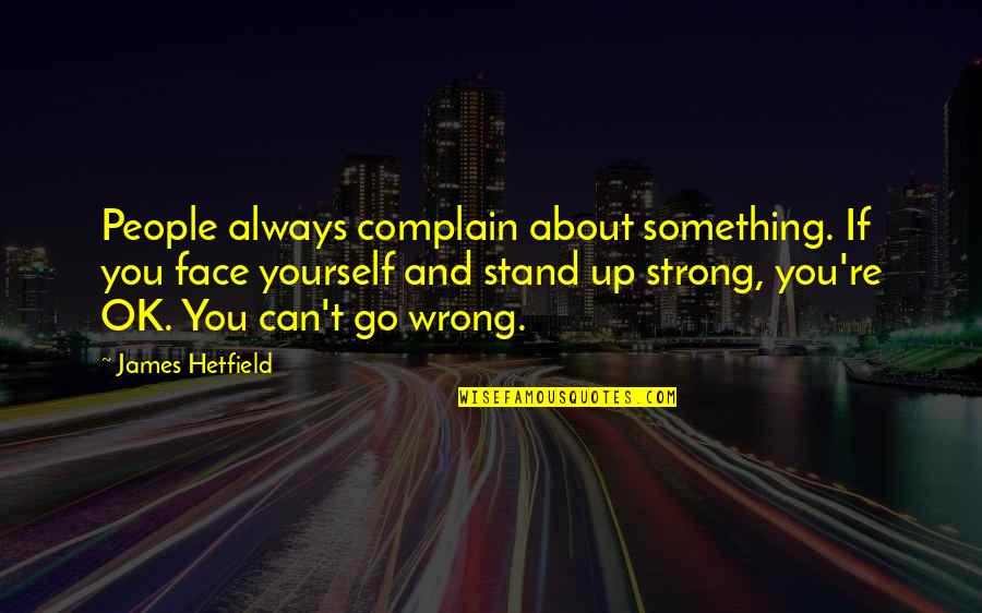 Can't Always Be Strong Quotes By James Hetfield: People always complain about something. If you face