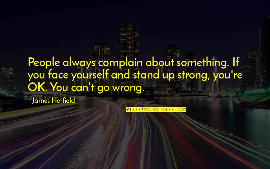 Can't Always Be Strong Quotes By James Hetfield: People always complain about something. If you face Can't Always Be Strong Quotes By James Hetfield: People always complain about something. If you face