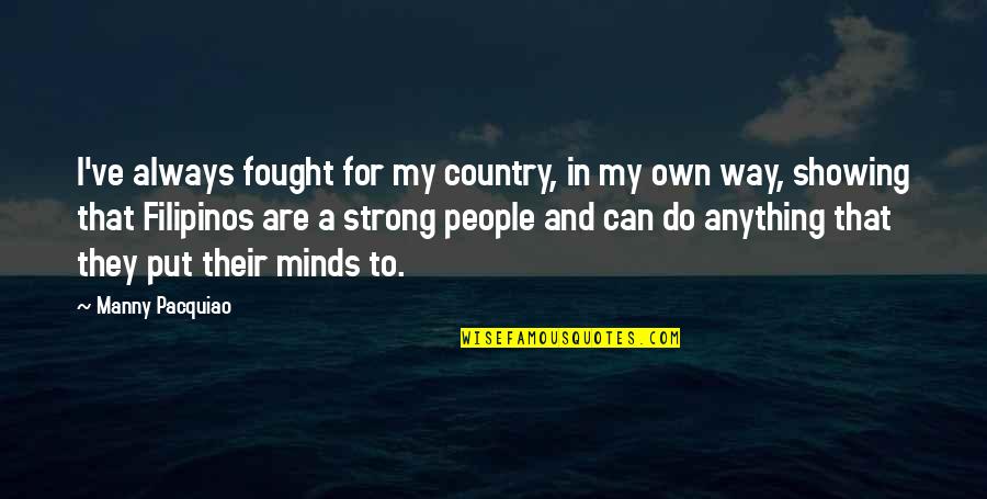 Can't Always Be Strong Quotes By Manny Pacquiao: I've always fought for my country, in my