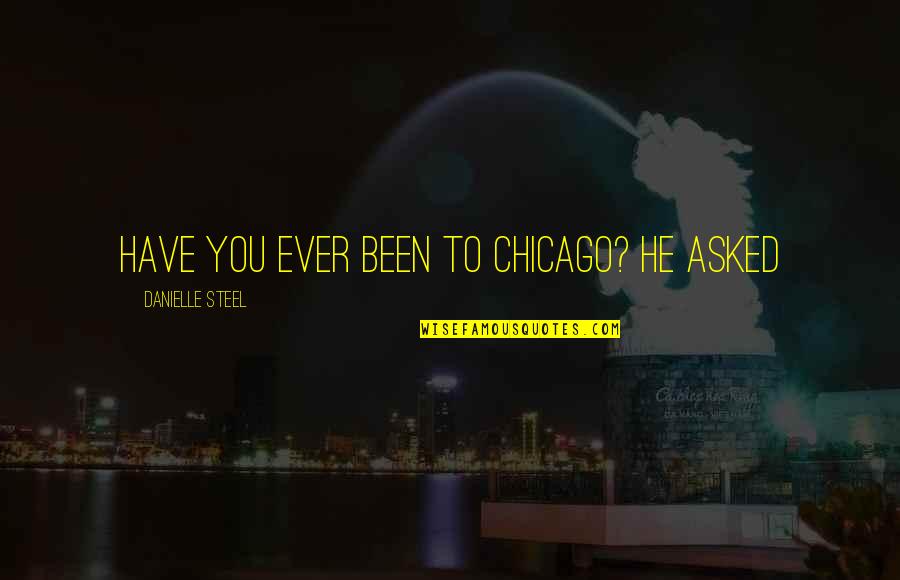 Can't Always Please Everyone Quotes By Danielle Steel: Have you ever been to Chicago? he asked
