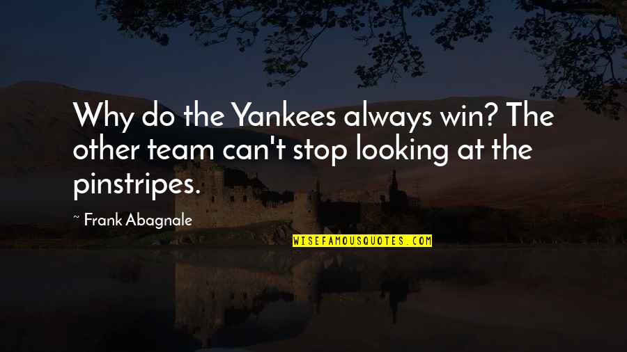 Can't Always Win Quotes By Frank Abagnale: Why do the Yankees always win? The other