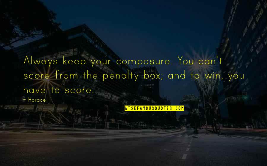 Can't Always Win Quotes By Horace: Always keep your composure. You can't score from