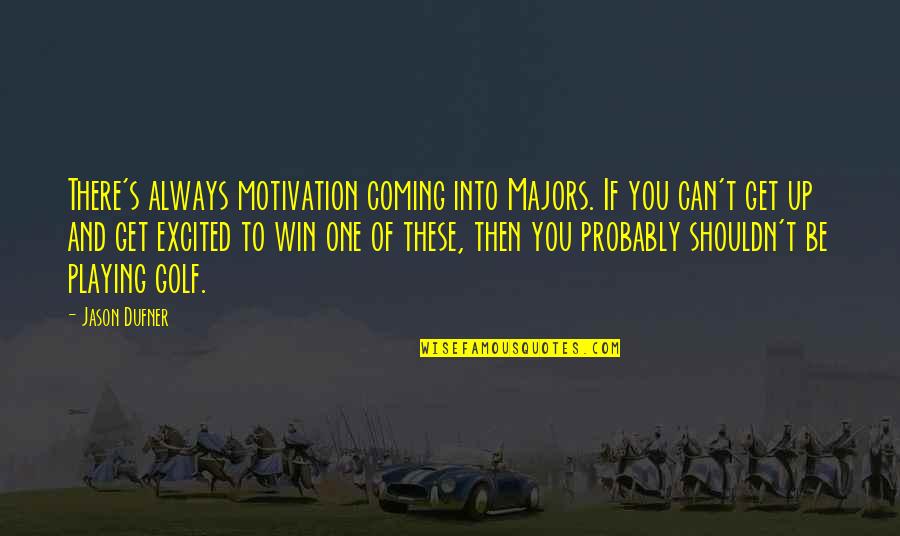 Can't Always Win Quotes By Jason Dufner: There's always motivation coming into Majors. If you