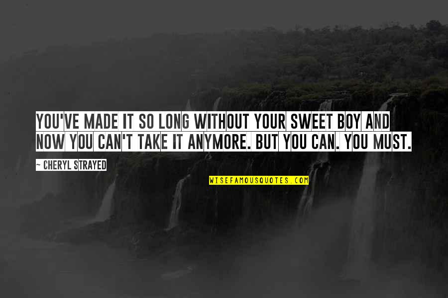 Can't Anymore Quotes By Cheryl Strayed: You've made it so long without your sweet