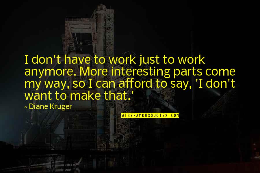 Can't Anymore Quotes By Diane Kruger: I don't have to work just to work