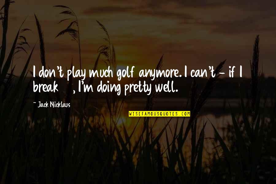 Can't Anymore Quotes By Jack Nicklaus: I don't play much golf anymore. I can't