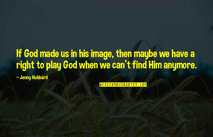Can't Anymore Quotes By Jenny Hubbard: If God made us in his image, then