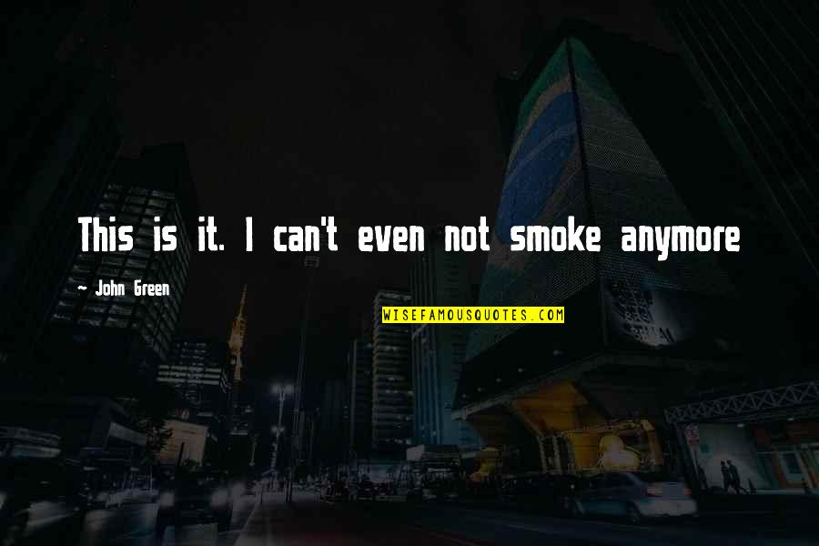Can't Anymore Quotes By John Green: This is it. I can't even not smoke