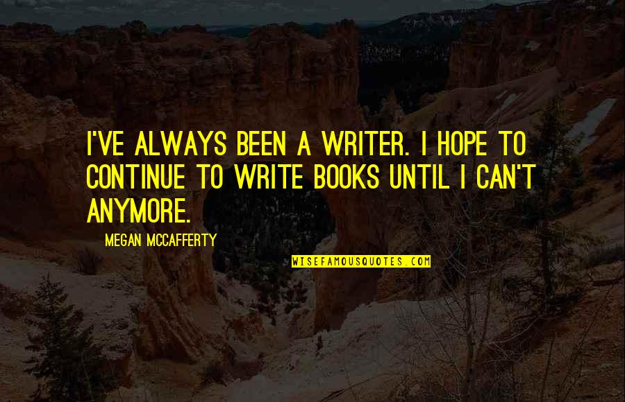 Can't Anymore Quotes By Megan McCafferty: I've always been a writer. I hope to