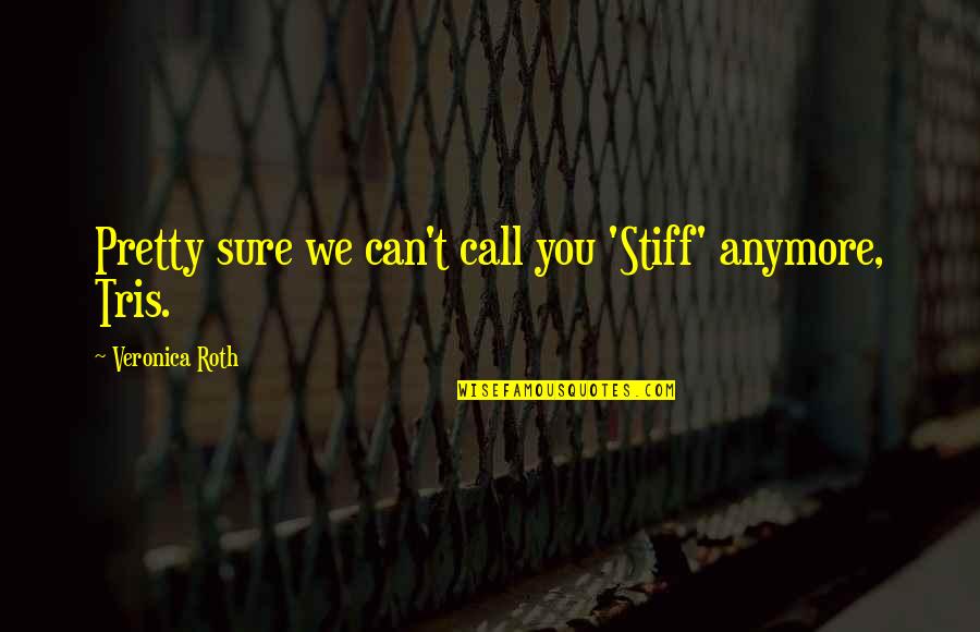 Can't Anymore Quotes By Veronica Roth: Pretty sure we can't call you 'Stiff' anymore,