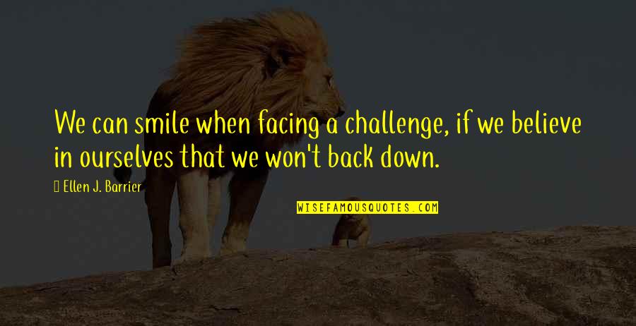 Can't Back Down Quotes By Ellen J. Barrier: We can smile when facing a challenge, if