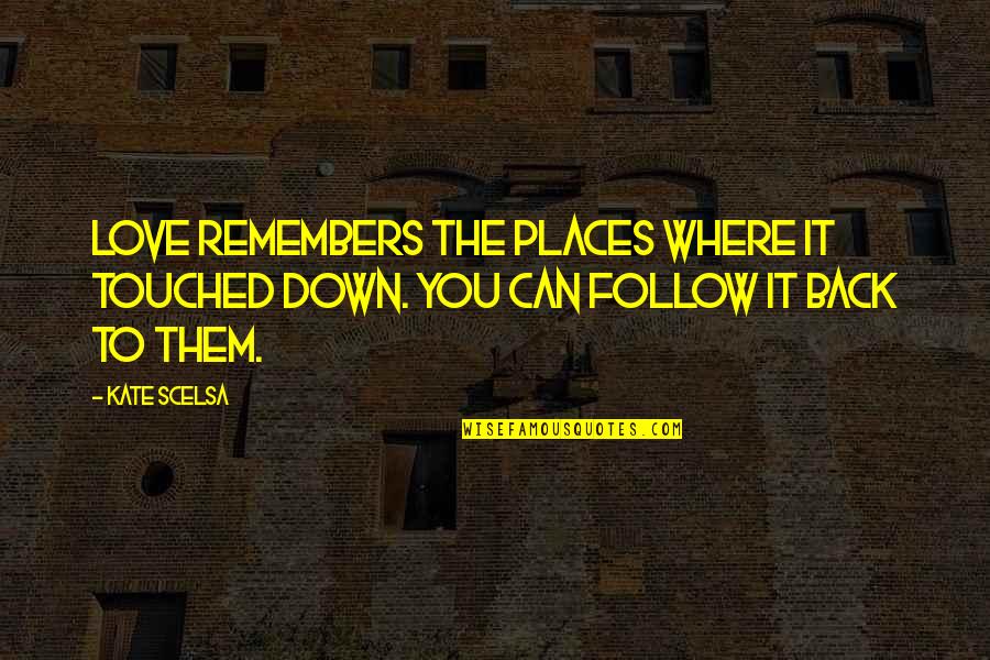 Can't Back Down Quotes By Kate Scelsa: Love remembers the places where it touched down.