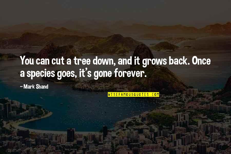 Can't Back Down Quotes By Mark Shand: You can cut a tree down, and it