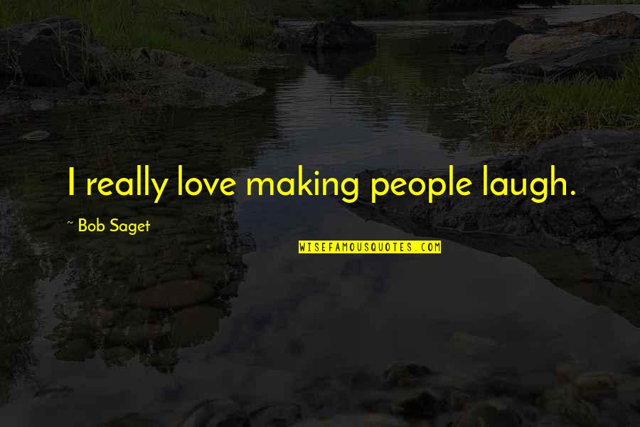 Can't Bare The Pain Quotes By Bob Saget: I really love making people laugh.