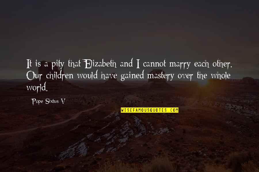 Can't Bare The Pain Quotes By Pope Sixtus V: It is a pity that Elizabeth and I Can't Bare The Pain Quotes By Pope Sixtus V: It is a pity that Elizabeth and I