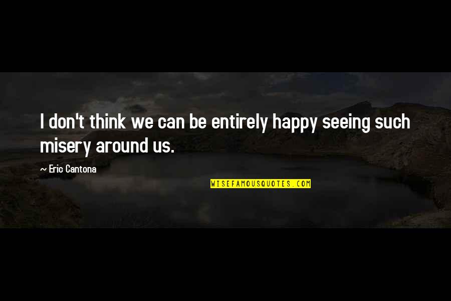 Cant Be Asked Quotes By Eric Cantona: I don't think we can be entirely happy