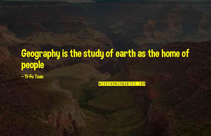 Cant Be Asked Quotes By Yi-Fu Tuan: Geography is the study of earth as the