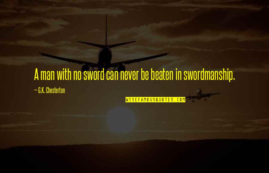 Can't Be Beaten Quotes By G.K. Chesterton: A man with no sword can never be Can't Be Beaten Quotes By G.K. Chesterton: A man with no sword can never be