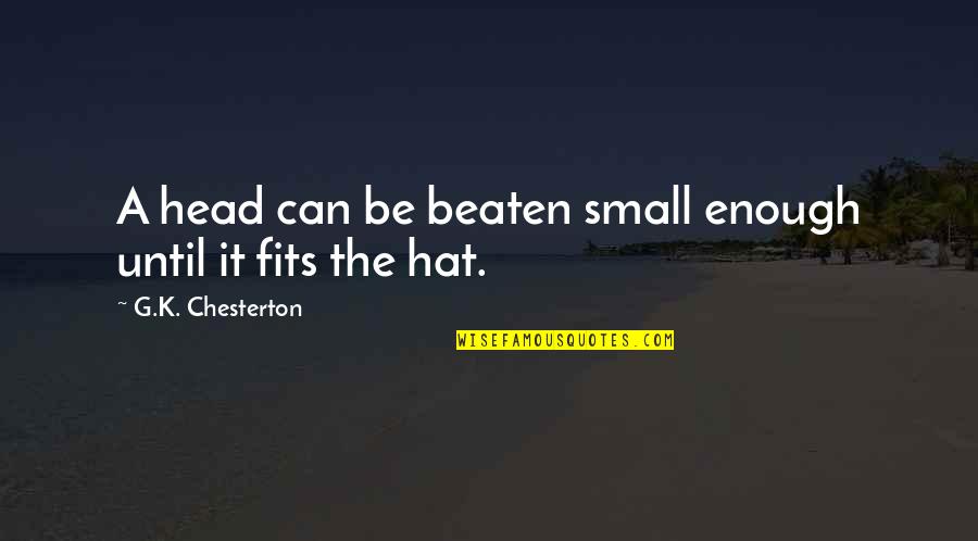 Can't Be Beaten Quotes By G.K. Chesterton: A head can be beaten small enough until Can't Be Beaten Quotes By G.K. Chesterton: A head can be beaten small enough until