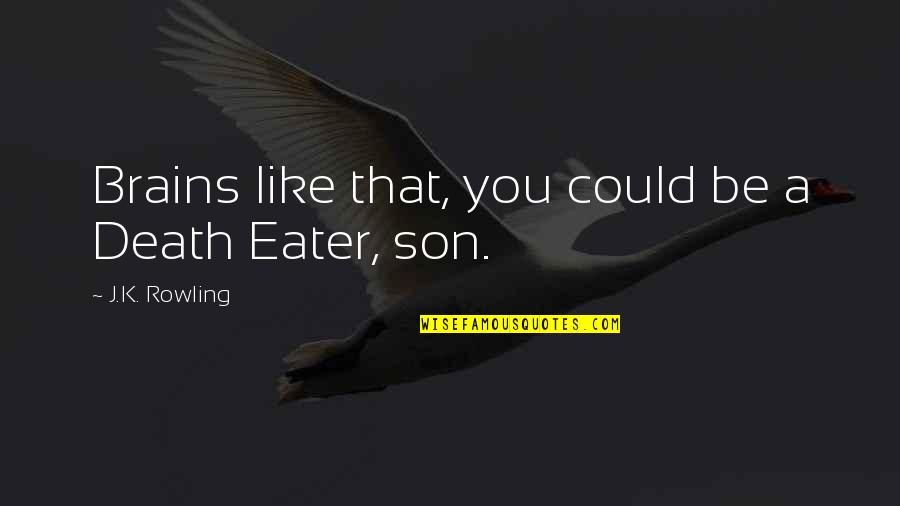 Can't Be Beaten Quotes By J.K. Rowling: Brains like that, you could be a Death Can't Be Beaten Quotes By J.K. Rowling: Brains like that, you could be a Death