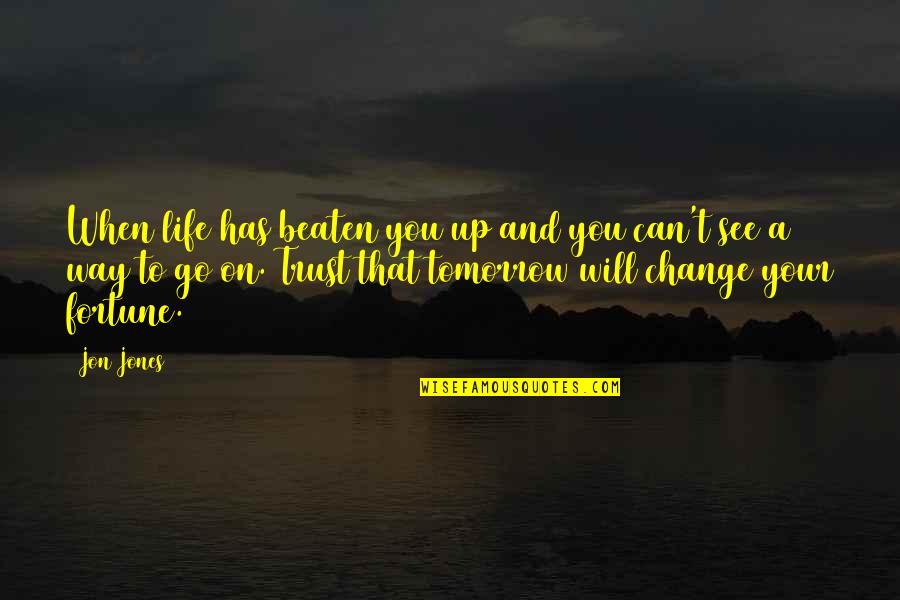 Can't Be Beaten Quotes By Jon Jones: When life has beaten you up and you Can't Be Beaten Quotes By Jon Jones: When life has beaten you up and you
