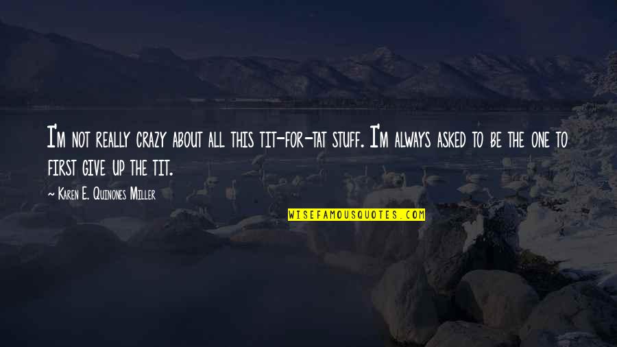 Can't Be Beaten Quotes By Karen E. Quinones Miller: I'm not really crazy about all this tit-for-tat