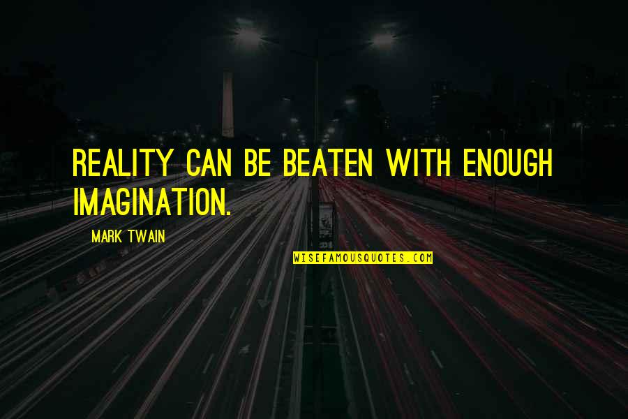 Can't Be Beaten Quotes By Mark Twain: Reality can be beaten with enough imagination. Can't Be Beaten Quotes By Mark Twain: Reality can be beaten with enough imagination.