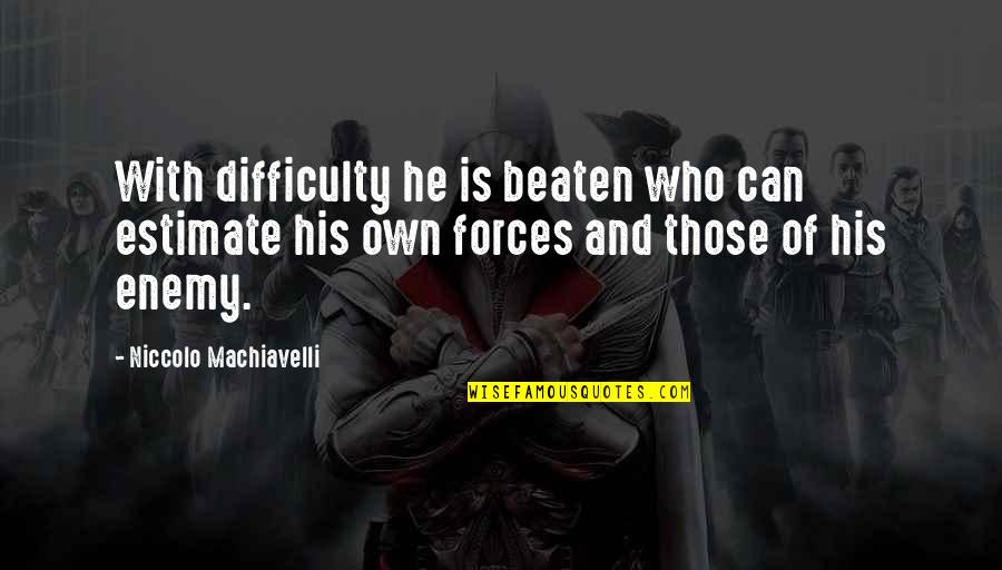 Can't Be Beaten Quotes By Niccolo Machiavelli: With difficulty he is beaten who can estimate Can't Be Beaten Quotes By Niccolo Machiavelli: With difficulty he is beaten who can estimate