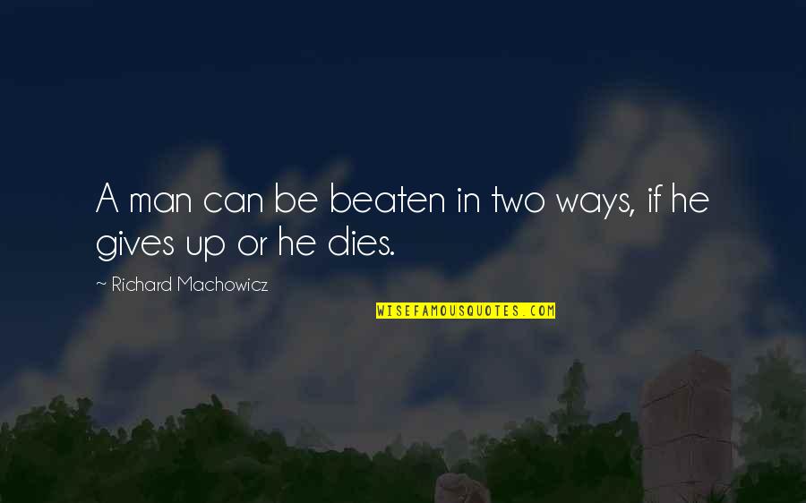 Can't Be Beaten Quotes By Richard Machowicz: A man can be beaten in two ways, Can't Be Beaten Quotes By Richard Machowicz: A man can be beaten in two ways,