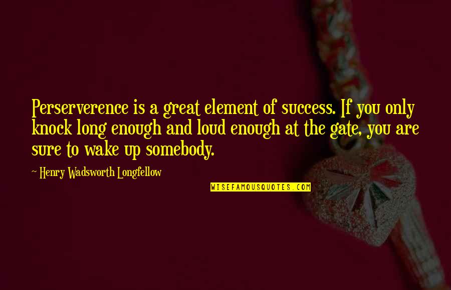 Can't Be Bothered Picture Quotes By Henry Wadsworth Longfellow: Perserverence is a great element of success. If