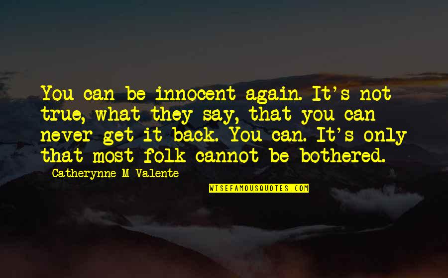 Can't Be Bothered Quotes By Catherynne M Valente: You can be innocent again. It's not true,