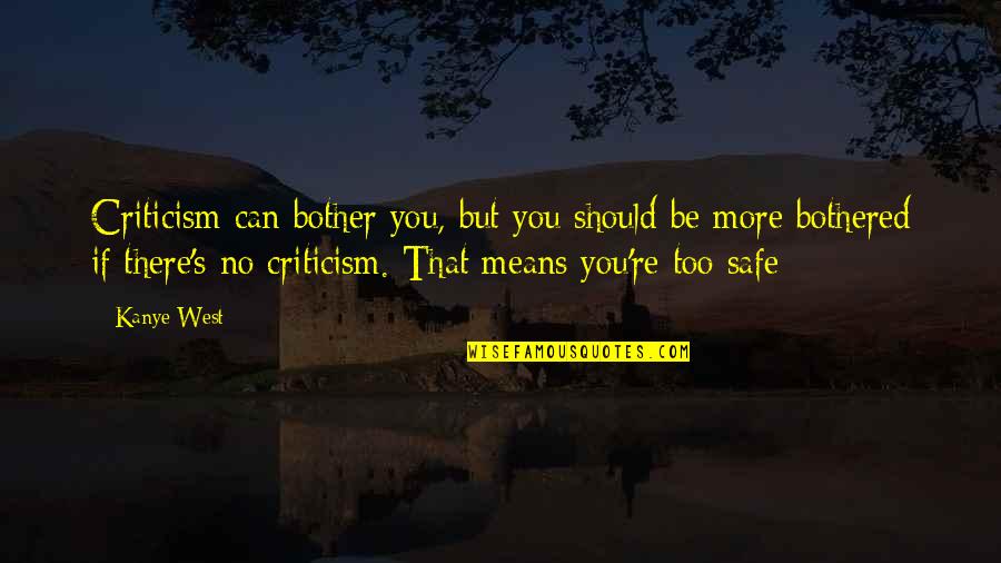 Can't Be Bothered Quotes By Kanye West: Criticism can bother you, but you should be