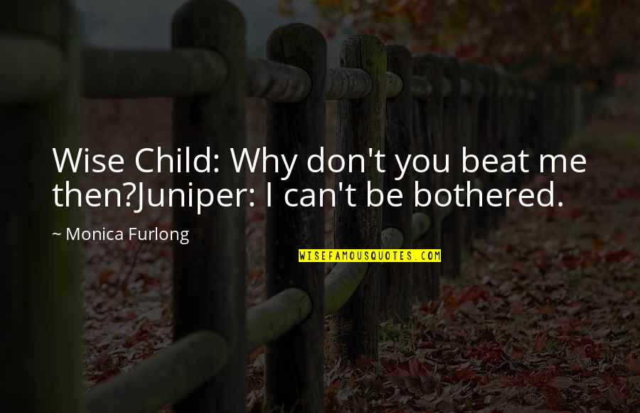 Can't Be Bothered Quotes By Monica Furlong: Wise Child: Why don't you beat me then?Juniper: