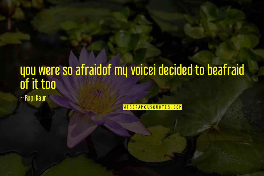 Can't Be Bothered Today Quotes By Rupi Kaur: you were so afraidof my voicei decided to