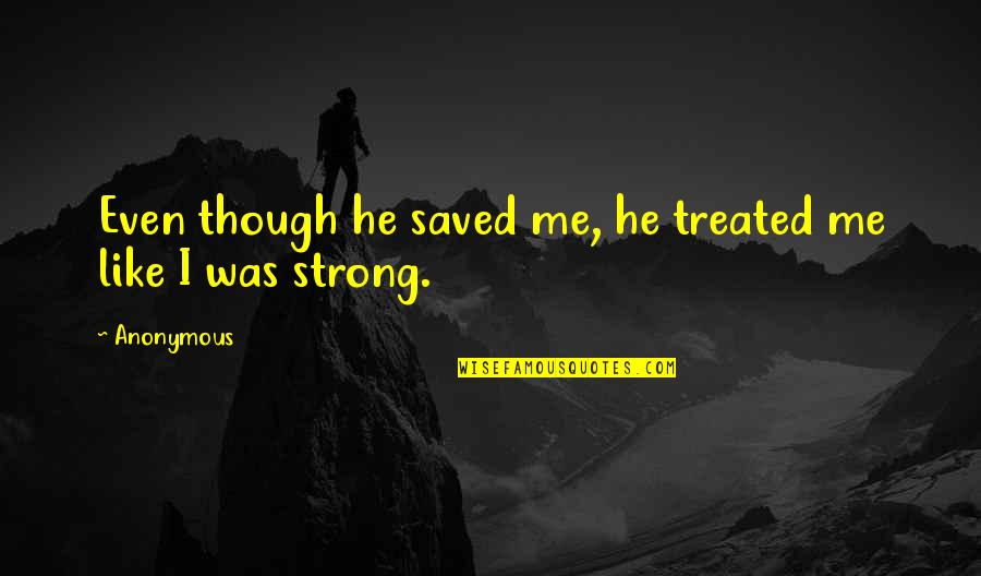 Can't Be Bothered Tumblr Quotes By Anonymous: Even though he saved me, he treated me