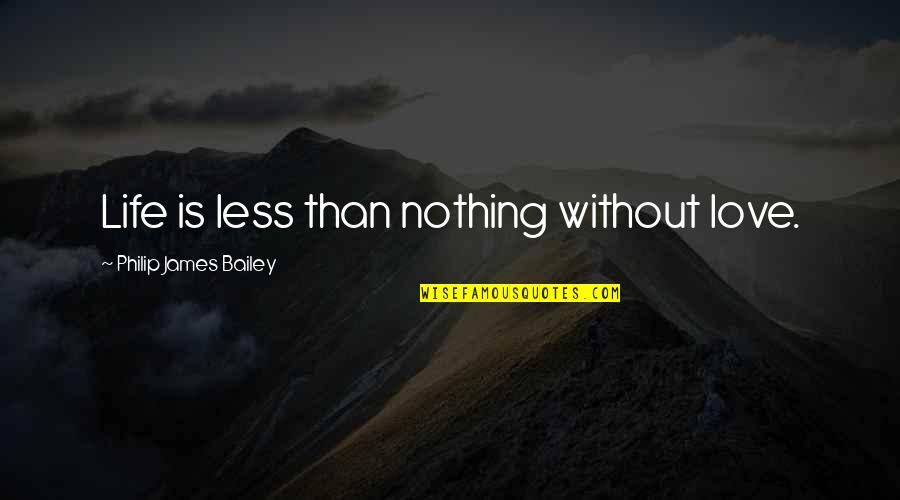 Cant Be Bothered With Games Quotes By Philip James Bailey: Life is less than nothing without love. Cant Be Bothered With Games Quotes By Philip James Bailey: Life is less than nothing without love.