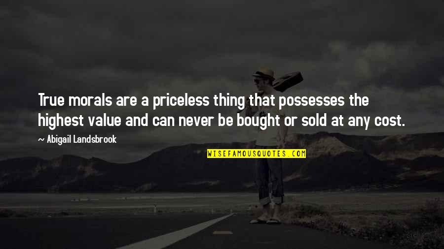 Can't Be Bought Quotes By Abigail Landsbrook: True morals are a priceless thing that possesses