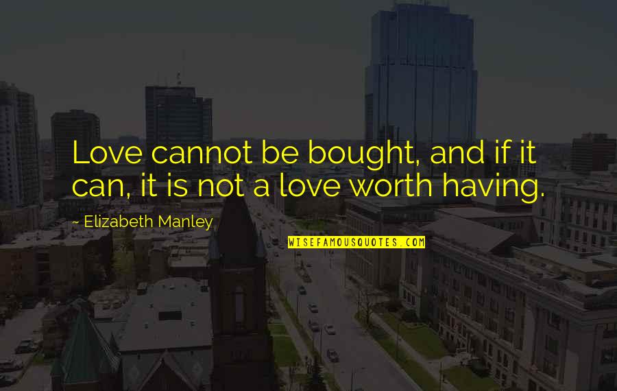 Can't Be Bought Quotes By Elizabeth Manley: Love cannot be bought, and if it can,