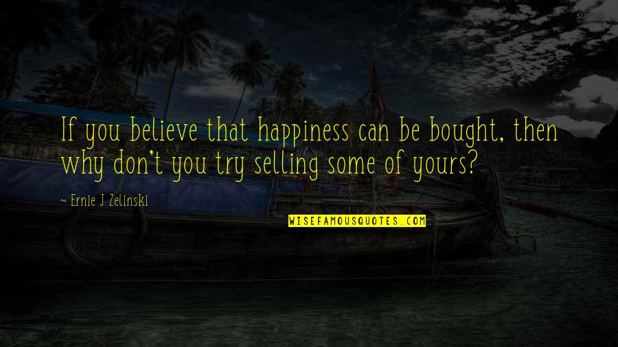 Can't Be Bought Quotes By Ernie J Zelinski: If you believe that happiness can be bought,