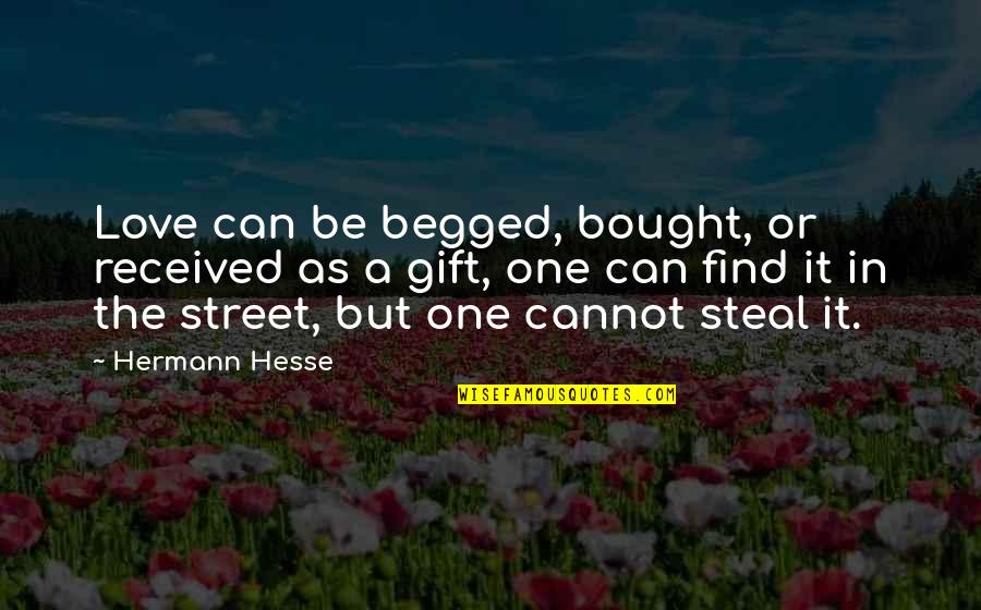 Can't Be Bought Quotes By Hermann Hesse: Love can be begged, bought, or received as