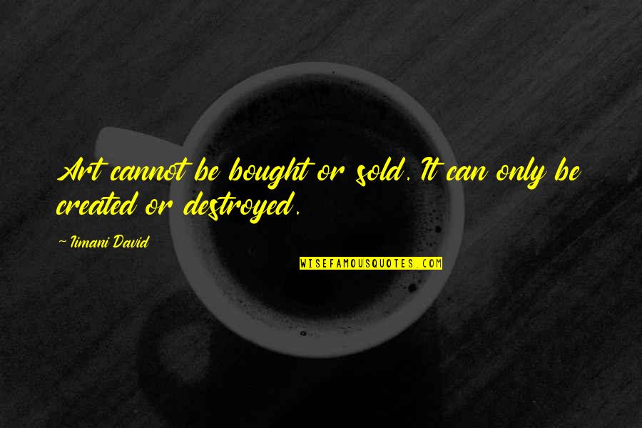 Can't Be Bought Quotes By Iimani David: Art cannot be bought or sold. It can