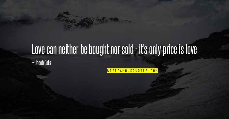Can't Be Bought Quotes By Jacob Cats: Love can neither be bought nor sold -