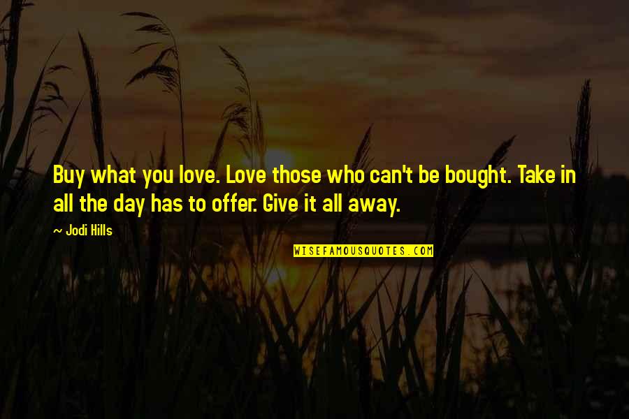 Can't Be Bought Quotes By Jodi Hills: Buy what you love. Love those who can't