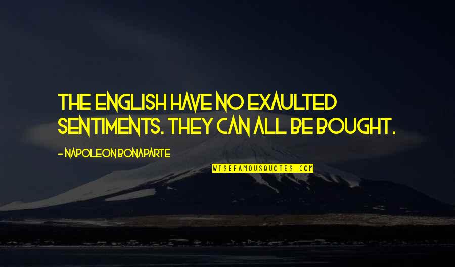 Can't Be Bought Quotes By Napoleon Bonaparte: The English have no exaulted sentiments. They can