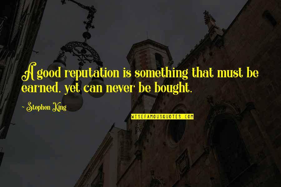 Can't Be Bought Quotes By Stephen King: A good reputation is something that must be