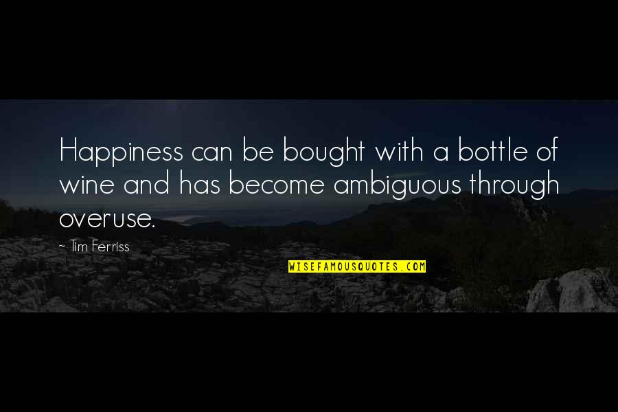 Can't Be Bought Quotes By Tim Ferriss: Happiness can be bought with a bottle of