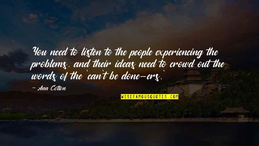 Can't Be Done Quotes By Ann Cotton: You need to listen to the people experiencing