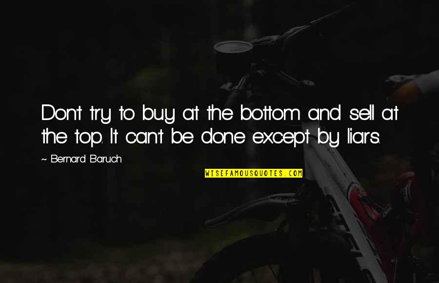 Can't Be Done Quotes By Bernard Baruch: Don't try to buy at the bottom and